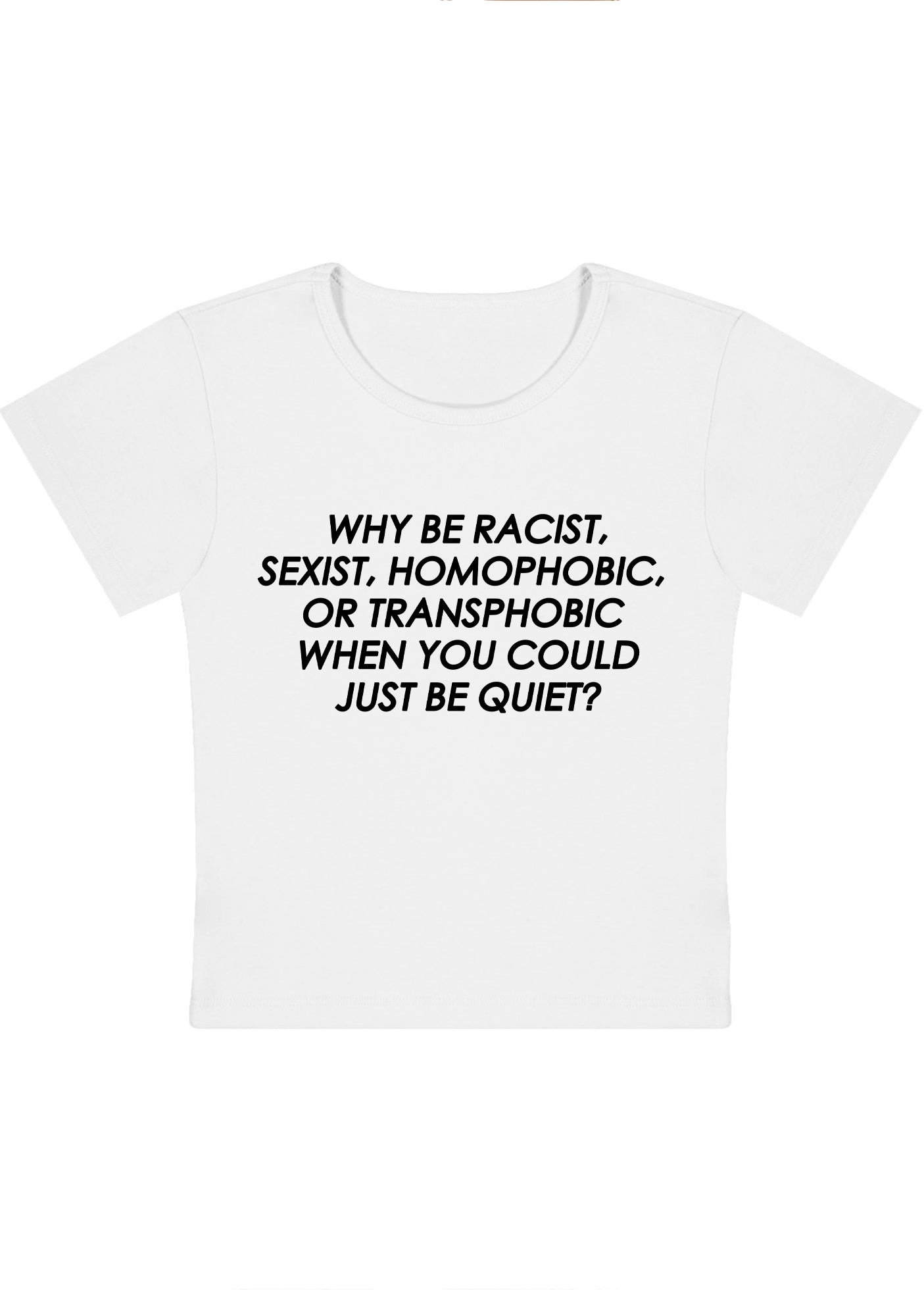 Why Be Racist Sexist Homophobic Or Transphobic Y2K Baby Tee