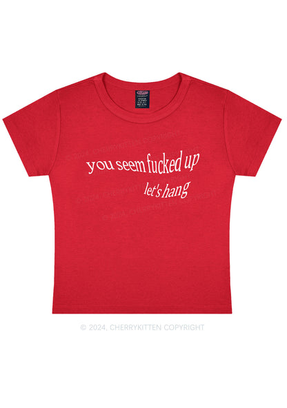 You Seem Fxxked Up Let's Hang Y2K Baby Tee