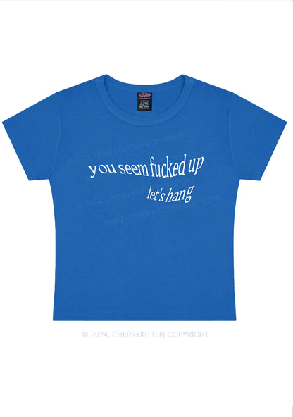 You Seem Fxxked Up Let's Hang Y2K Baby Tee